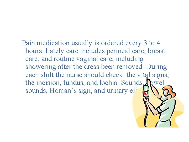 Pain medication usually is ordered every 3 to 4 hours. Lately care includes perineal