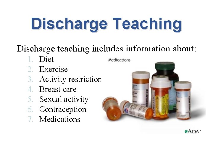 Discharge Teaching Discharge teaching includes information about: 1. 2. 3. 4. 5. 6. 7.