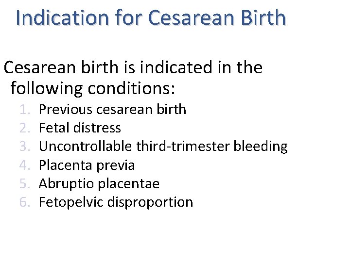 Indication for Cesarean Birth Cesarean birth is indicated in the following conditions: 1. 2.