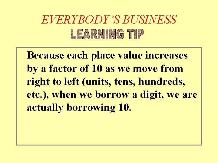 EVERYBODY’S BUSINESS Because each place value increases by a factor of 10 as we