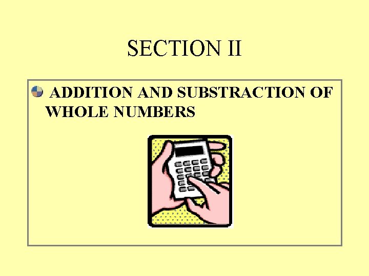 SECTION II ADDITION AND SUBSTRACTION OF WHOLE NUMBERS 