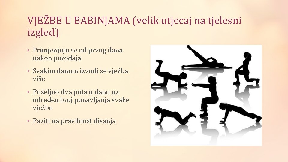 VJEŽBE U BABINJAMA (velik utjecaj na tjelesni izgled) • Primjenjuju se od prvog dana