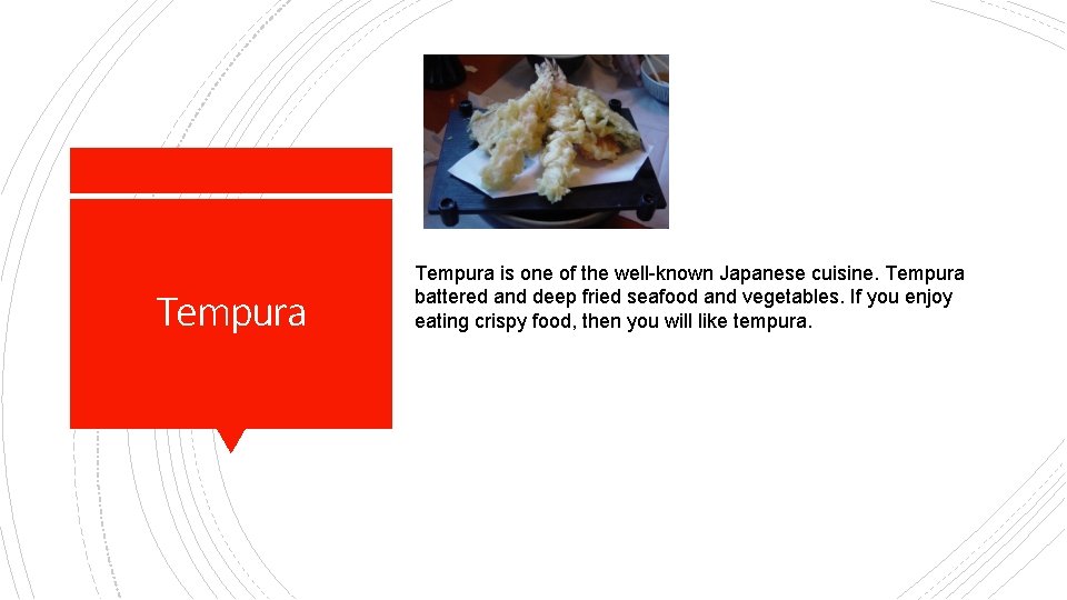 Tempura is one of the well-known Japanese cuisine. Tempura battered and deep fried seafood