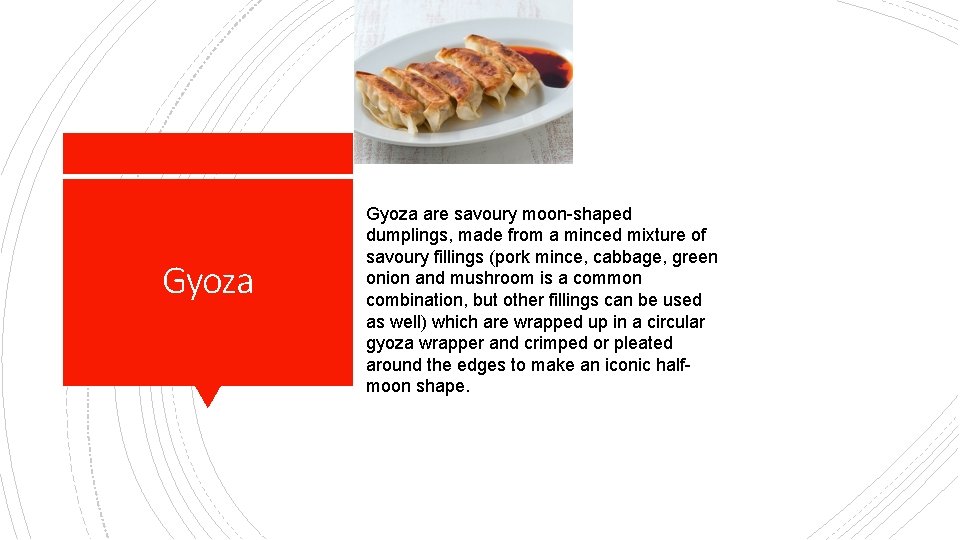 Gyoza are savoury moon-shaped dumplings, made from a minced mixture of savoury fillings (pork