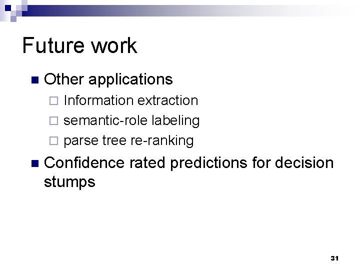 Future work n Other applications Information extraction ¨ semantic-role labeling ¨ parse tree re-ranking Future work n Other applications Information extraction ¨ semantic-role labeling ¨ parse tree re-ranking