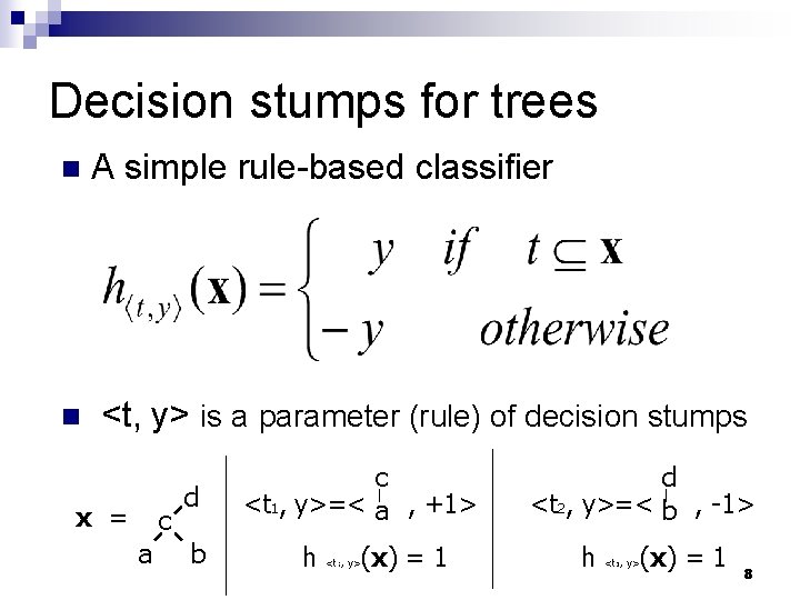 Decision stumps for trees n n A simple rule-based classifier <t, y> is a Decision stumps for trees n n A simple rule-based classifier <t, y> is a