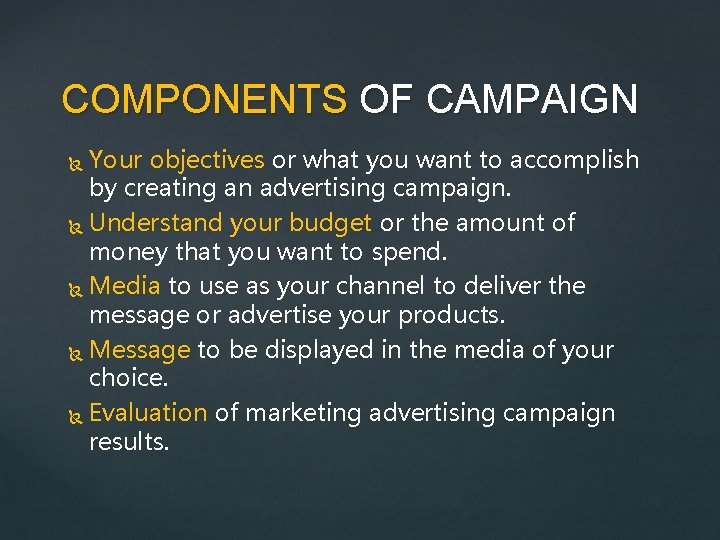 COMPONENTS OF CAMPAIGN Your objectives or what you want to accomplish by creating an