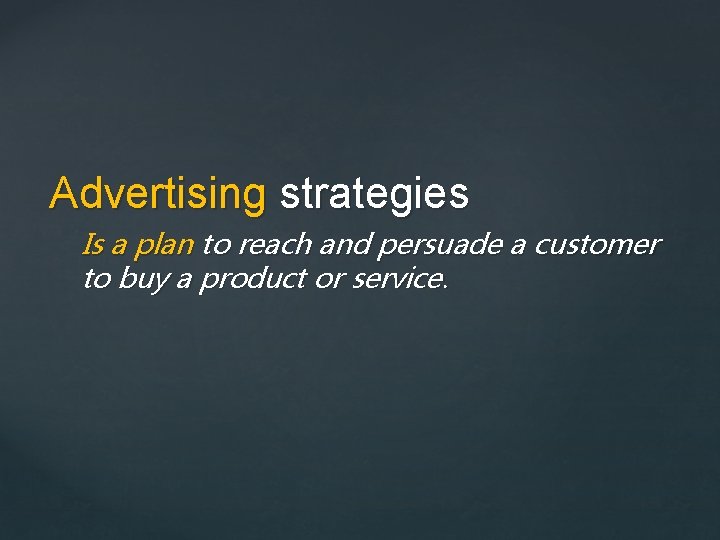 Advertising strategies Is a plan to reach and persuade a customer to buy a