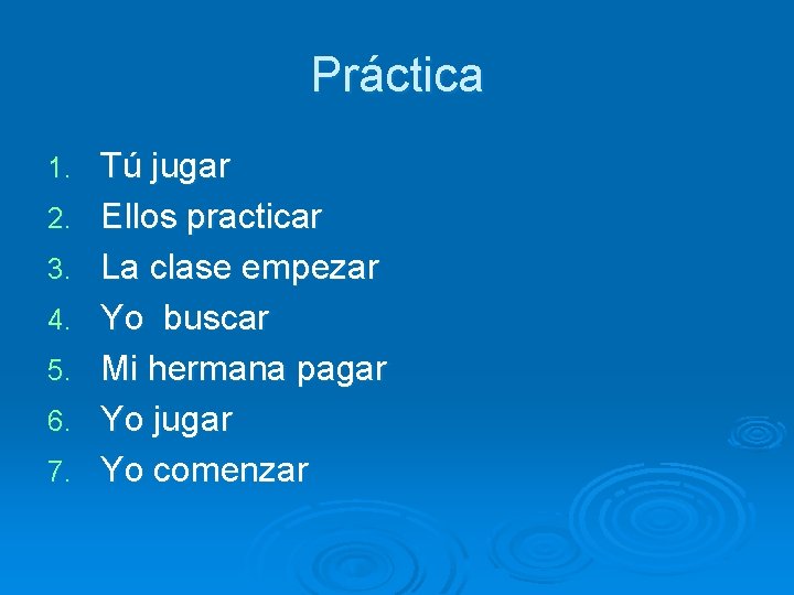 Práctica 1. 2. 3. 4. 5. 6. 7. Tú jugar Ellos practicar La clase