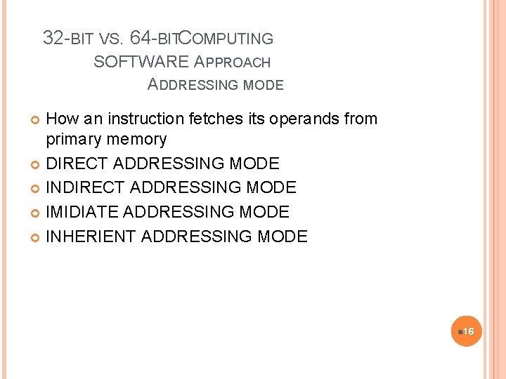 32 -BIT VS. 64 -BITCOMPUTING SOFTWARE APPROACH ADDRESSING MODE How an instruction fetches its