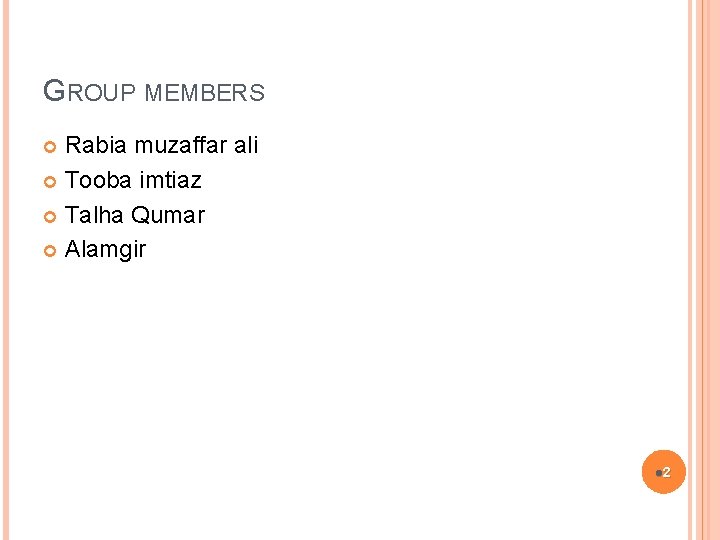 GROUP MEMBERS Rabia muzaffar ali Tooba imtiaz Talha Qumar Alamgir l 2 