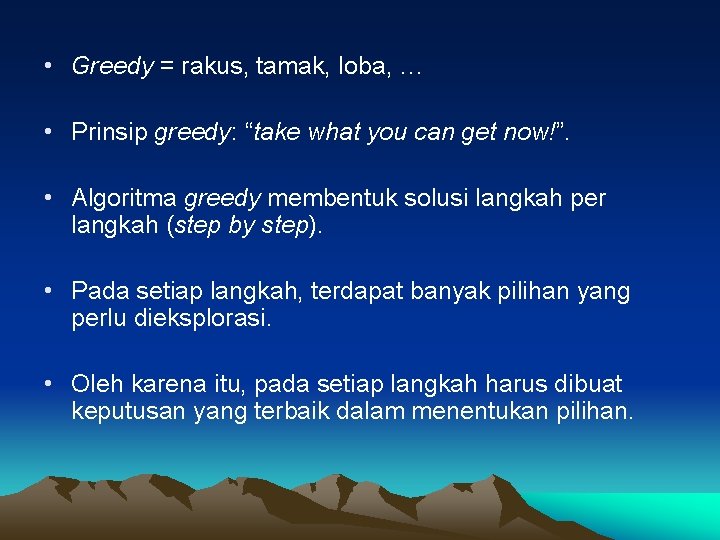  • Greedy = rakus, tamak, loba, … • Prinsip greedy: “take what you