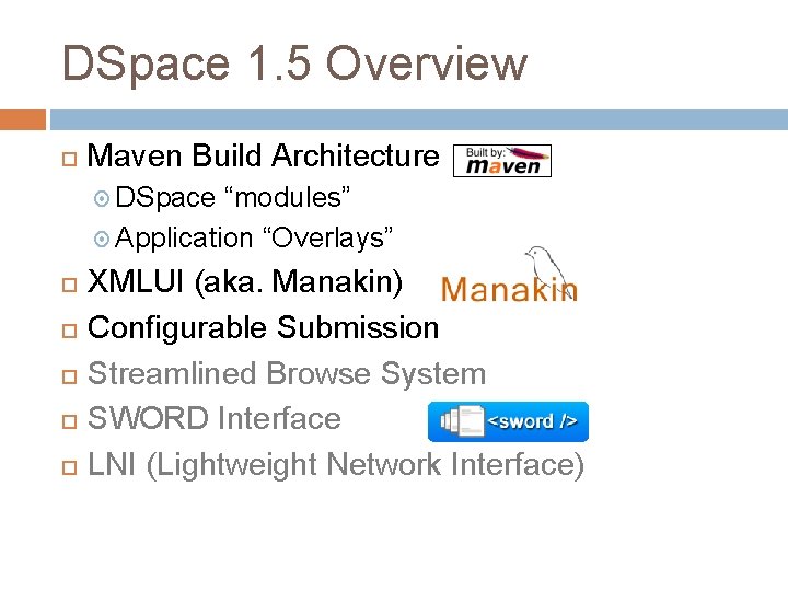 DSpace 1. 5 Overview Maven Build Architecture DSpace “modules” Application “Overlays” XMLUI (aka. Manakin) DSpace 1. 5 Overview Maven Build Architecture DSpace “modules” Application “Overlays” XMLUI (aka. Manakin)