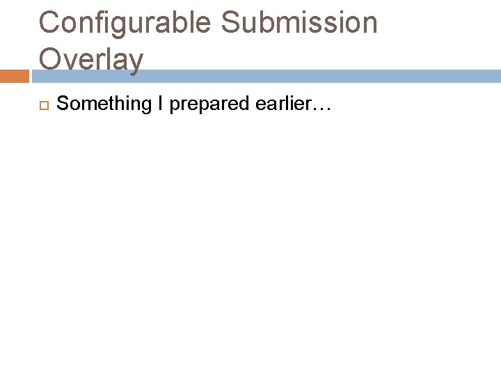Configurable Submission Overlay Something I prepared earlier… Configurable Submission Overlay Something I prepared earlier…