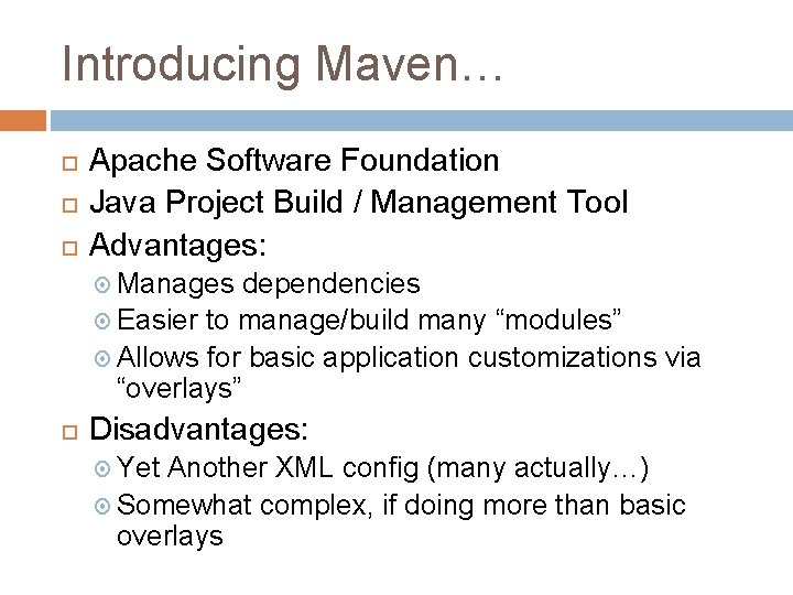 Introducing Maven… Apache Software Foundation Java Project Build / Management Tool Advantages: Manages dependencies Introducing Maven… Apache Software Foundation Java Project Build / Management Tool Advantages: Manages dependencies