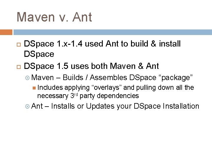 Maven v. Ant DSpace 1. x-1. 4 used Ant to build & install DSpace Maven v. Ant DSpace 1. x-1. 4 used Ant to build & install DSpace