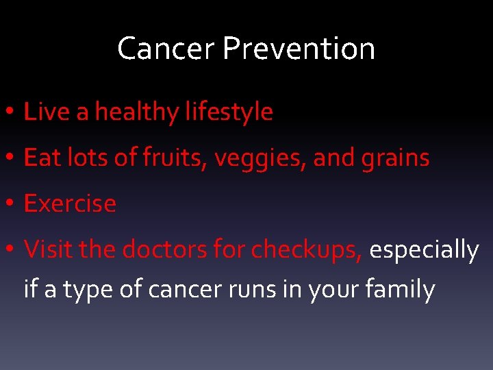 Cancer Prevention • Live a healthy lifestyle • Eat lots of fruits, veggies, and
