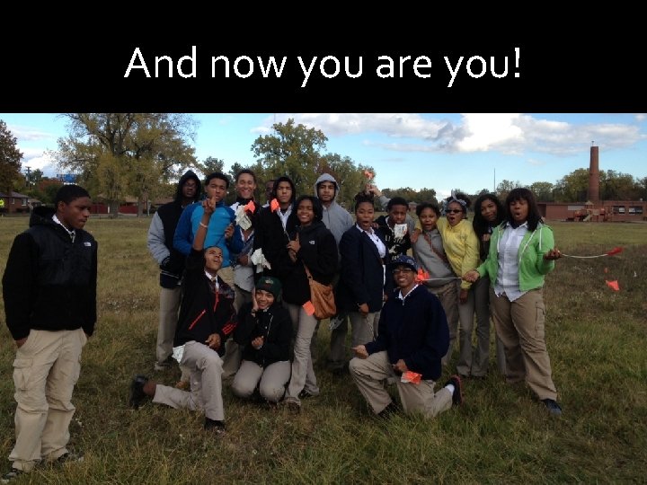 And now you are you! 