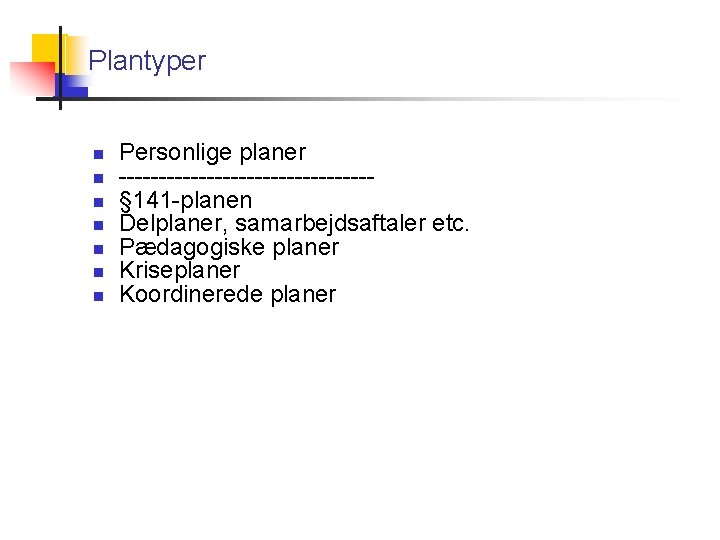 Plantyper Personlige planer ----------------§ 141 -planen Delplaner, samarbejdsaftaler etc. Pædagogiske planer Kriseplaner Koordinerede planer