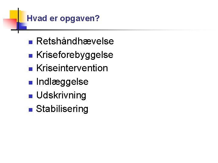 Hvad er opgaven? Retshåndhævelse Kriseforebyggelse Kriseintervention Indlæggelse Udskrivning Stabilisering 