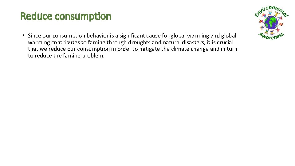 Reduce consumption • Since our consumption behavior is a significant cause for global warming