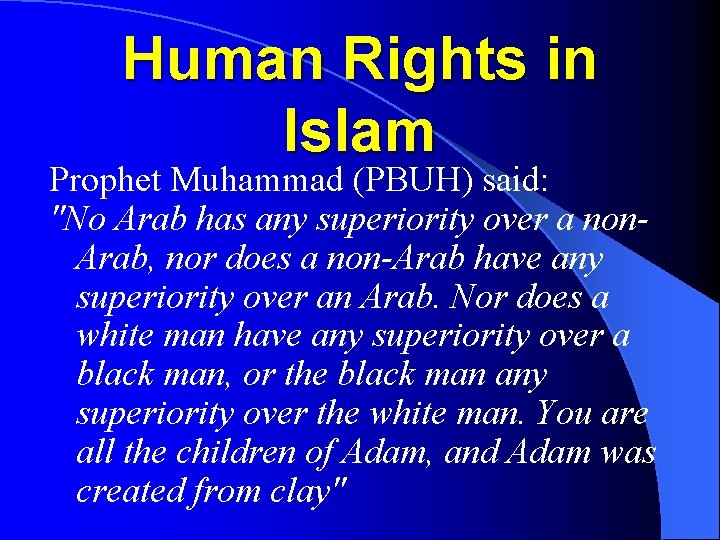 Human Rights in Islam Prophet Muhammad (PBUH) said: "No Arab has any superiority over