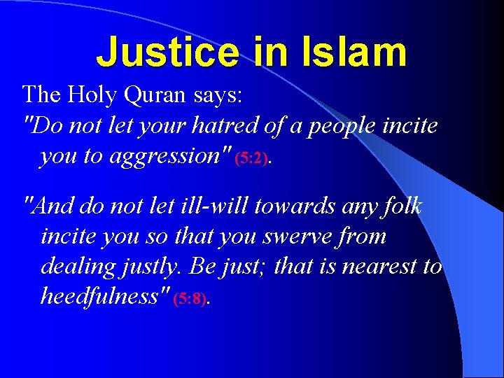 Justice in Islam The Holy Quran says: "Do not let your hatred of a