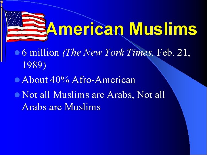 American Muslims l 6 million (The New York Times, Feb. 21, 1989) l About