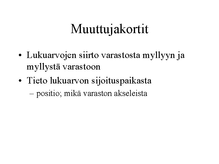 Muuttujakortit • Lukuarvojen siirto varastosta myllyyn ja myllystä varastoon • Tieto lukuarvon sijoituspaikasta –