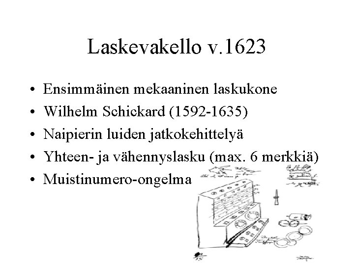 Laskevakello v. 1623 • • • Ensimmäinen mekaaninen laskukone Wilhelm Schickard (1592 -1635) Naipierin