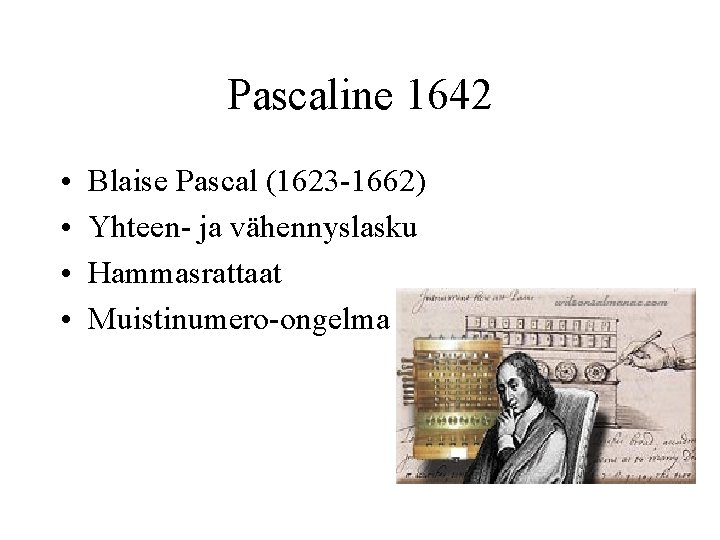 Pascaline 1642 • • Blaise Pascal (1623 -1662) Yhteen- ja vähennyslasku Hammasrattaat Muistinumero-ongelma 