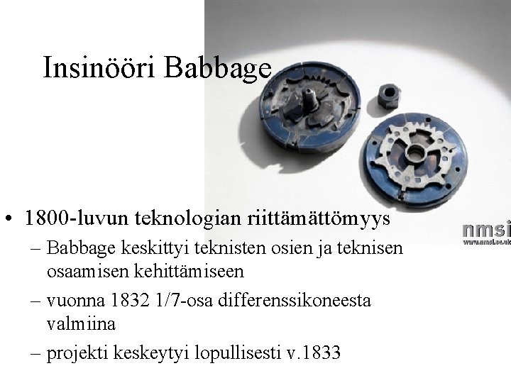 Insinööri Babbage • 1800 -luvun teknologian riittämättömyys – Babbage keskittyi teknisten osien ja teknisen