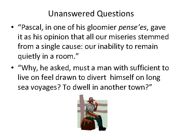 Unanswered Questions • “Pascal, in one of his gloomier pense’es, gave it as his