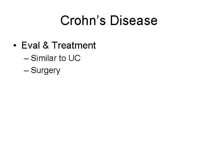 Crohn’s Disease • Eval & Treatment – Similar to UC – Surgery 