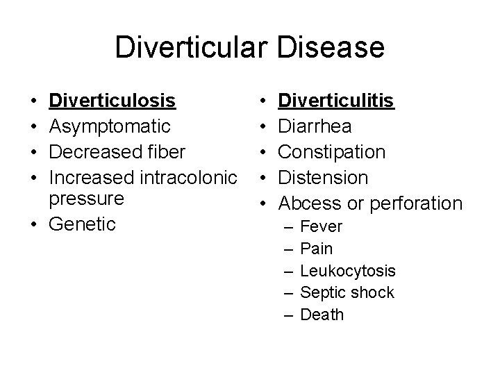 Diverticular Disease • • Diverticulosis Asymptomatic Decreased fiber Increased intracolonic pressure • Genetic •