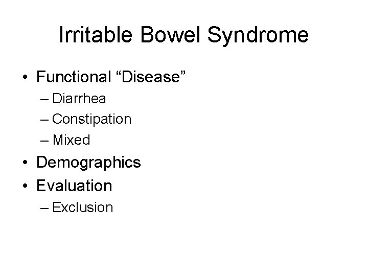 Irritable Bowel Syndrome • Functional “Disease” – Diarrhea – Constipation – Mixed • Demographics