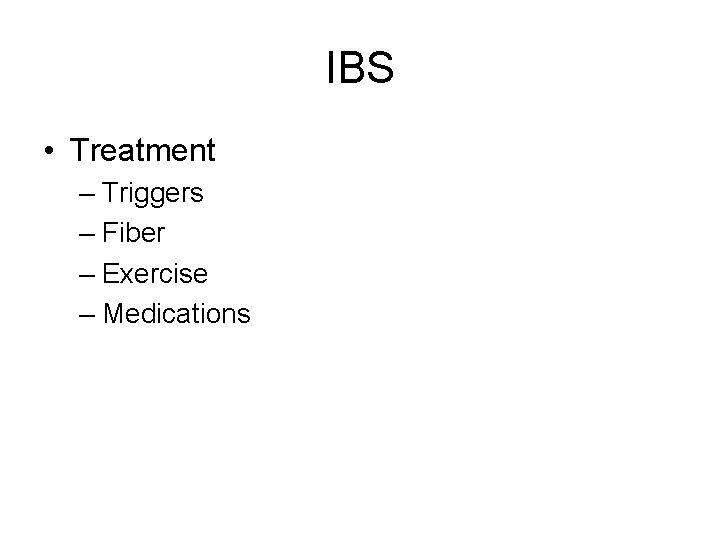 IBS • Treatment – Triggers – Fiber – Exercise – Medications 