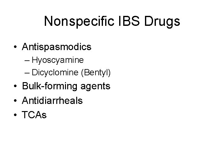 Nonspecific IBS Drugs • Antispasmodics – Hyoscyamine – Dicyclomine (Bentyl) • Bulk-forming agents •