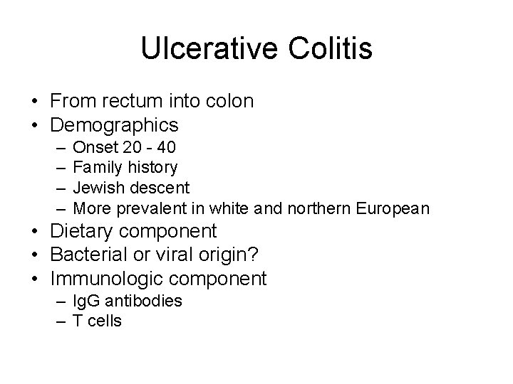 Ulcerative Colitis • From rectum into colon • Demographics – – Onset 20 -