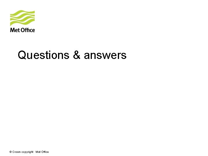 Questions & answers © Crown copyright Met Office 