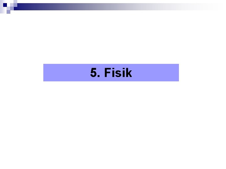 5. Fisik 