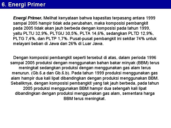 6. Energi Primer. Melihat kenyataan bahwa kapasitas terpasang antara 1999 sampai 2005 hampir tidak