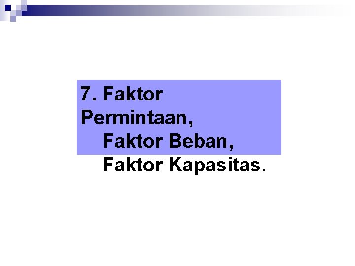 7. Faktor Permintaan, Faktor Beban, Faktor Kapasitas. 