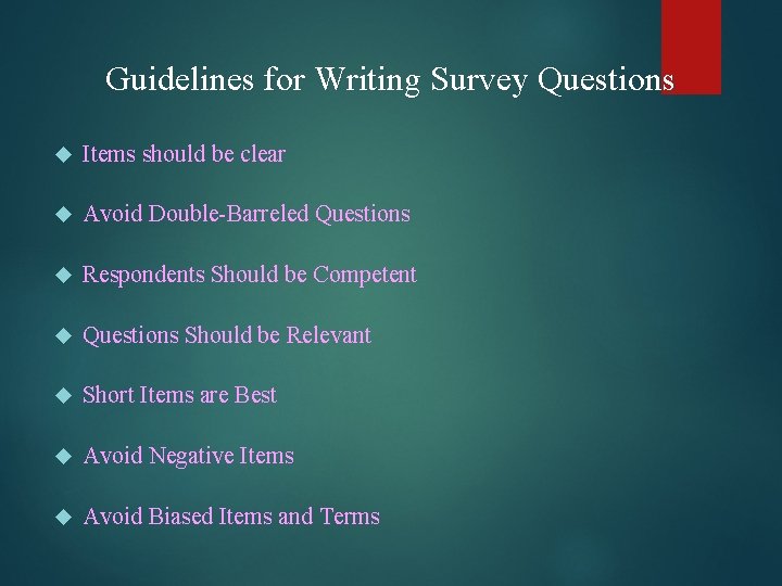 Guidelines for Writing Survey Questions Items should be clear Avoid Double-Barreled Questions Respondents Should