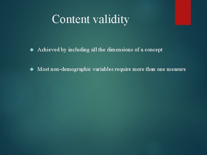 Content validity Achieved by including all the dimensions of a concept Most non-demographic variables