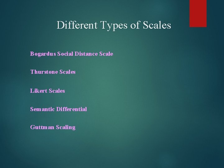 Different Types of Scales Bogardus Social Distance Scale Thurstone Scales Likert Scales Semantic Differential