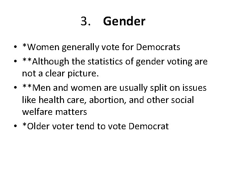 3. Gender • *Women generally vote for Democrats • **Although the statistics of gender