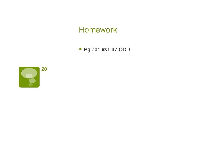Homework § Pg 701 #s 1 -47 ODD 20 