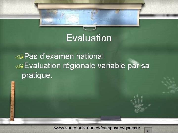 Evaluation /Pas d’examen national /Evaluation régionale variable par sa pratique. www. sante. univ-nantes/campusdesgyneco/ 
