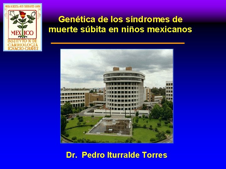 Genética de los síndromes de muerte súbita en niños mexicanos Dr. Pedro Iturralde Torres